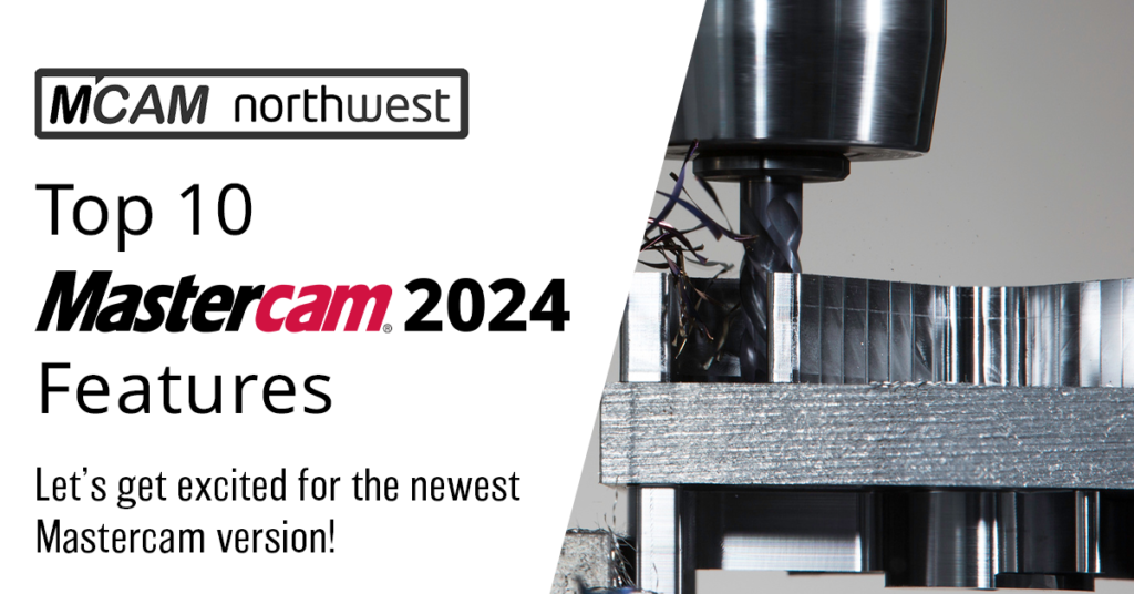 Top 10 Mastercam 2024 Features MCAM Northwest